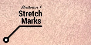 Moisturisers & Stretch Marks